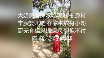 大奶美眉深喉吃鸡啪啪 身材丰腴婴儿肥 在家被纹身小哥哥无套猛怼蝴蝶穴 貌似不过瘾 骚穴抠的哗哗