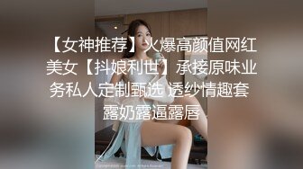 【女神推荐】火爆高颜值网红美女【抖娘利世】承接原味业务私人定制甄选 透纱情趣套 露奶露逼露唇