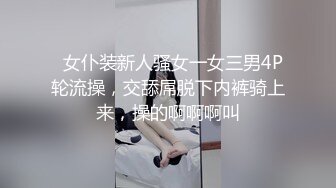   女仆装新人骚女一女三男4P轮流操，交舔屌脱下内裤骑上来，操的啊啊啊叫