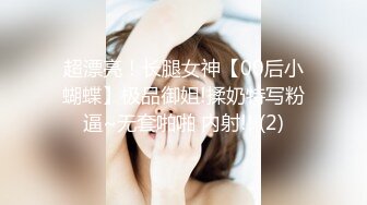 超漂亮！长腿女神【00后小蝴蝶】极品御姐!揉奶特写粉逼~无套啪啪 内射!! (2)