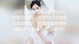 [2DF2]高颜值妹子和新认识的男友约会，没想到对方竟是狂魔眼镜哥，在酒店里被各种摆玩暴力抽插！ 2 [BT种子]