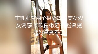 丰乳肥臀两个极骚墨镜美女双女诱惑 柔软白嫩奶子 粉嫩骚穴好痒受不了