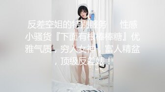 ⚫️⚫️可盐可甜百变女神！推特上海高颜值S级名媛【可乐姐姐】福利私拍，剃完毛道具紫薇玩的不亦乐乎与富二代交合淫叫不停