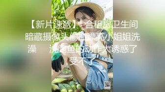 【新片速遞】  合租房卫生间暗藏摄像头偷拍漂亮小姐姐洗澡❤️洗鲍鱼的动作太诱惑了受不了