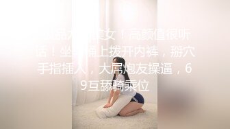  极品尤物美女！高颜值很听话！坐马桶上拨开内裤，掰穴手指插入，大屌炮友操逼，69互舔骑乘位