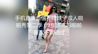 手机直播颜值不错妹子双人啪啪秀第二季 69互舔完再啪啪喜欢不要错过