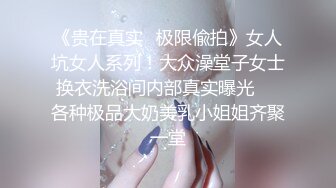 《贵在真实✿极限偸拍》女人坑女人系列！大众澡堂子女士换衣洗浴间内部真实曝光❤️各种极品大奶美乳小姐姐齐聚一堂