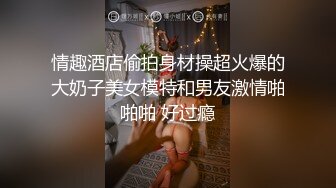 情趣酒店偷拍身材操超火爆的大奶子美女模特和男友激情啪啪啪 好过瘾