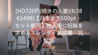 (HD720P)(啼きの人妻)(fc3861498)【月末まで500pt・セット販売】他人棒に妊娠を求めるスレンダー美脚妻　完全版