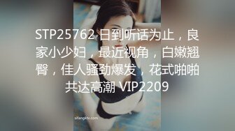 STP25762 日到听话为止，良家小少妇，最近视角，白嫩翘臀，佳人骚劲爆发，花式啪啪共达高潮 VIP2209