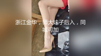 浙江金华，师大妹子后入，同城可加