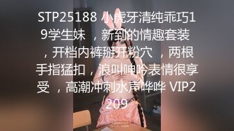 STP25188 小虎牙清纯乖巧19学生妹 ，新到的情趣套装 ，开档内裤掰开粉穴 ，两根手指猛扣，浪叫呻吟表情很享受 ，高潮冲刺水声哗哗 VIP2209