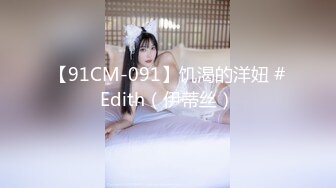 【91CM-091】饥渴的洋妞 #Edith（伊蒂丝）