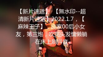 【新片速遞】  【無水印--超清新片速遞】2022.1.7，【麻辣王子】，良家00后小女友，第三炮，吹完头发慵懒躺在床上刷抖音