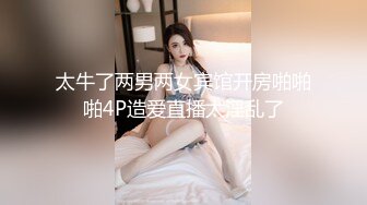 太牛了两男两女宾馆开房啪啪啪4P造爱直播太淫乱了