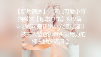 【新片速遞】 ⚡清纯可爱小母狗嫩妹【包崽崽崽】KTV篇 肉嘟嘟可爱粉嫩小穴湿粘淫汁，被主人爸爸抓着头发用力的插入她的骚逼 2