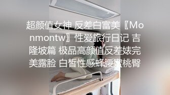 超颜值女神 反差白富美〖Monmontw〗性爱旅行日记 吉隆坡篇 极品高颜值反差婊完美露脸 白皙性感蜂腰蜜桃臀