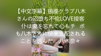 【中文字幕】银座クラブ八木さんの沼堕ち不伦LOVE接客　仆は妻を忘れて心もチ◯ポも八木さんに快楽支配されることを选んだ… 八木奈々