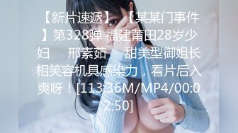 【新片速遞】  【某某门事件】第328弹 福建莆田28岁少妇❤️邢素茹❤️甜美型御姐长相笑容机具感染力，看片后入爽呀！[113.36M/MP4/00:02:50]