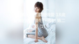 剛下海就被操的超級嫩妹清純蘿莉【18歲清純學妹】露臉 非常好看！170CM高挑的身材，修長的美腿大長腿，磨磨唧唧很腼腆