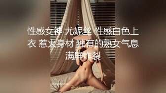 性感女神 尤妮丝 性感白色上衣 惹火身材 独有的熟女气息满屏炸裂