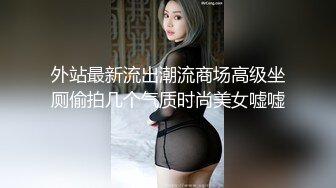 外站最新流出潮流商场高级坐厕偷拍几个气质时尚美女嘘嘘