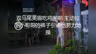 双马尾美眉吃鸡啪啪 主动拉下小哥哥的裤子引诱他努力地操