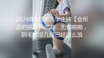 2024年6月新人学生妹【会所话的猫】粉嘟嘟，无套啪啪，阴毛都没几根已经这么浪