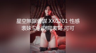 星空無限傳媒 XKG201 性感表妹勾引財閥表哥 可可