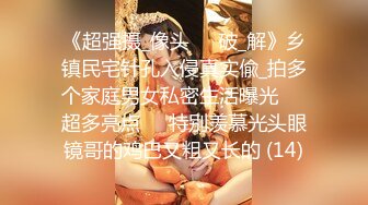 《超强摄_像头㊙️破_解》乡镇民宅针孔入侵真实偸_拍多个家庭男女私密生活曝光㊙️超多亮点㊙️特别羡慕光头眼镜哥的鸡巴又粗又长的 (14)