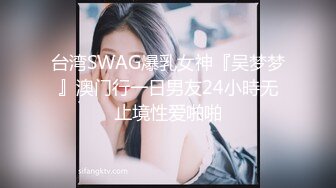 SWAG 台湾本土实录2素人自拍 （无套+口爆） 湾湾