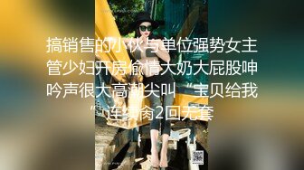 搞销售的小伙与单位强势女主管少妇开房偸情大奶大屁股呻吟声很大高潮尖叫“宝贝给我”连续肏2回无套