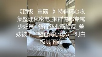 《顶级✅重磅✅》特辑精心收集整理私密电_报群内部专属少妇篇✅各行各业露脸反_差婊被干“爸爸肏小母G”对白极其下流