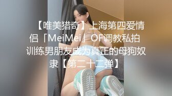 ✨【唯美猎奇】上海第四爱情侣「MeiMei」OF调教私拍 训练男朋友成为真正的母狗奴隶【第二十二弹】