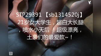 STP29391 【sb1314520j】21岁女大学生，超白大长腿，喷水小天后 ！超级漂亮，土豪们的最爱款~！