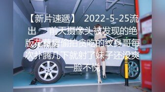 【新片速遞】  2022-5-25流出❤️前天摄像头被发现的绝版花草房偷拍贪吃的纹身哥每次扑腾几下就射了妹子还没爽一脸不悦