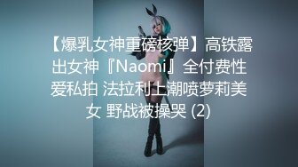 【爆乳女神重磅核弹】高铁露出女神『Naomi』全付费性爱私拍 法拉利上潮喷萝莉美女 野战被操哭 (2)