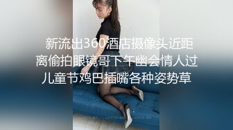   新流出360酒店摄像头近距离偷拍眼镜哥下午幽会情人过儿童节鸡巴插嘴各种姿势草