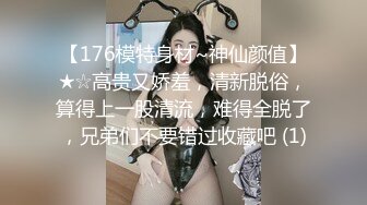 【176模特身材~神仙颜值】★☆高贵又娇羞，清新脱俗，算得上一股清流，难得全脱了，兄弟们不要错过收藏吧 (1)