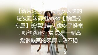 【新片速遞】  很有女人味的短发韵味御姐anko【颜值控专属】长得甜美，像吃了蜂蜜，粉丝跳蛋打赏 总是一副高潮很酸爽的表情，站不稳