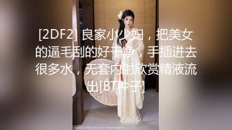 【高端泄密】超级大美女~张晴~，有feel，和男友做爱嗷嗷叫，两根手指自慰，手上沾满分泌物--阴液！