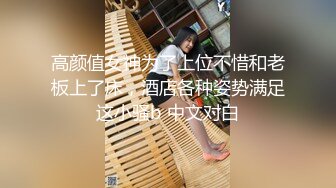 高颜值女神为了上位不惜和老板上了床，酒店各种姿势满足这小骚b 中文对白