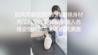 肌肉男星級酒店約炮苗條身材吊瓜奶少婦 跪舔騎乘後入各種姿勢幹得高潮不斷 完美露臉