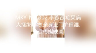 MKY-NS-002.李蓉蓉.痴呆病人捆绑礼物.亲身上门护理湿.麻豆传媒映画