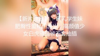 【新片速遞】  ✨巨乳学生妹肥臀性爱私怕流出，高颜值少女白虎骚逼被无套抽插