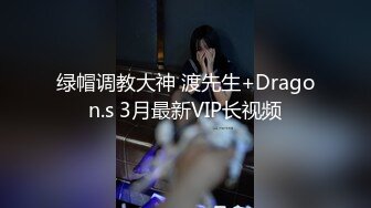 绿帽调教大神 渡先生+Dragon.s 3月最新VIP长视频