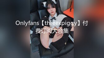 Onlyfans【threexpiggy】付费订阅大合集