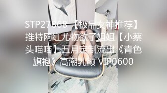 STP27868 【极品女神推荐】推特网红尤物欲子姐姐【小蔡头喵喵】五月定制流出《青色旗袍》高潮乳颤 VIP0600