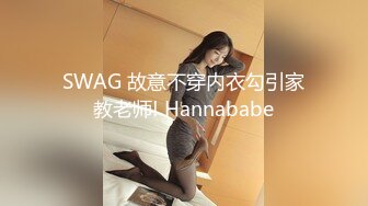 SWAG 故意不穿内衣勾引家教老师! Hannababe