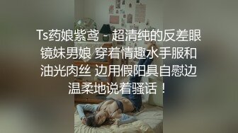 Ts药娘紫鸢 - 超清纯的反差眼镜妹男娘 穿着情趣水手服和油光肉丝 边用假阳具自慰边温柔地说着骚话！